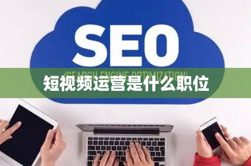 短视频运营是什么职位